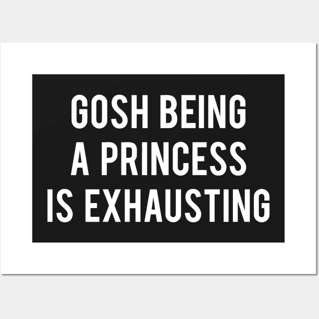 Gosh Being A Princess Is Exhausting Wall Art by sally234